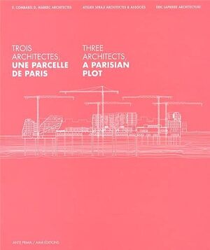 Trois architectes, une parcelle de Paris. Eric Lapierre Architecture, Atelier Seraji Architectes & Associés, Emmanuel Combarel et Dominique Marrec - Blaisse