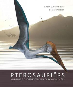 Pterosauriërs - Andre J. Veldmeijer, Mark Witton
