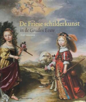 Friese schilderkunst in de Gouden Eeuw - P. Bakker