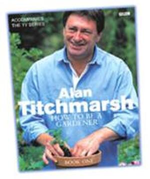 How to be a Gardener - Alan Titchmarsh How to be a Gardener - Alan Titchmarsh