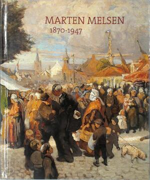 Marten Melsen (1870-1947) - Jan H. Melsen, Marten Melsen, Jakob Smitsmuseum (Mol Belgium), Ostend (Belgium). Museum voor Schone Kunsten Marten Melsen (1870-1947) - Jan H. Melsen, Marten Melsen, Jakob Smitsmuseum (Mol Belgium), Ostend (Belgium). Museum voor Schone Kunsten