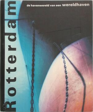 Rotterdam de havenwereld van een wereldhaven - Bert Gezelle, Marijke van Overbeeke