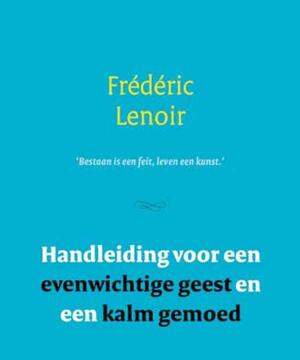 Handleiding voor een evenwichtige geest en een kalm gemoed - Frédéric Lenoir Handleiding voor een evenwichtige geest en een kalm gemoed - Frédéric Lenoir