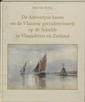 De Antwerpse knots en de Vlaamse garnalenvisserij op de Schelde in Vlaanderen en Zeeland - Jules van Beylen De Antwerpse knots en de Vlaamse garnalenvisserij op de Schelde in Vlaanderen en Zeeland - Jules van Beylen