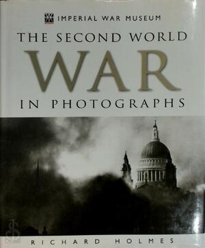 World War II in Photographs: The Imperial War Museum - Richard Holmes