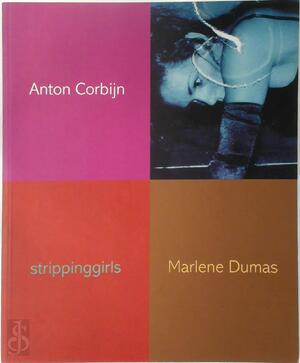 Strippinggirls - Anton Corbijn, Marlene Dumas Strippinggirls - Anton Corbijn, Marlene Dumas