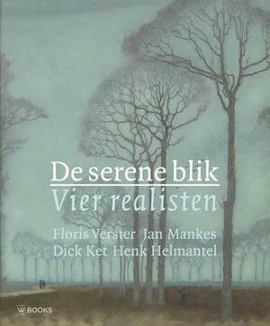 De serene blik – Floris Verster, Jan Mankes, Dick Ket, Henk Helmantel - Ype Koopmans De serene blik – Floris Verster, Jan Mankes, Dick Ket, Henk Helmantel - Ype Koopmans