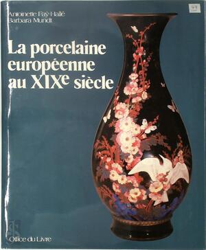 La porcelaine européenne au XIXè siècle - Antoinette Faÿ-hallé, Barbara Mundt