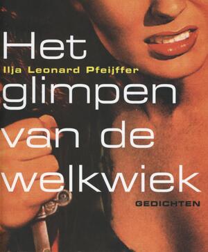 Het glimpen van de welkwiek - Ilja Leonard Pfeijffer Het glimpen van de welkwiek - Ilja Leonard Pfeijffer
