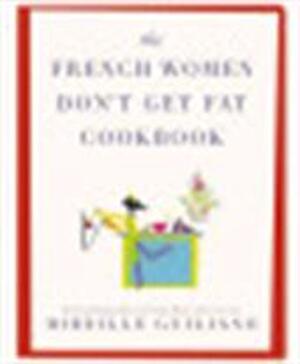 The French Women Don't Get Fat Cookbook - Mireille Guiliano The French Women Don't Get Fat Cookbook - Mireille Guiliano