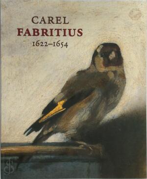 Carel Fabritius 1622-1654 - Frederik J. Duparc, Carel Fabritius, Gero Seelig, Ariane van Suchtelen Carel Fabritius 1622-1654 - Frederik J. Duparc, Carel Fabritius, Gero Seelig, Ariane van Suchtelen