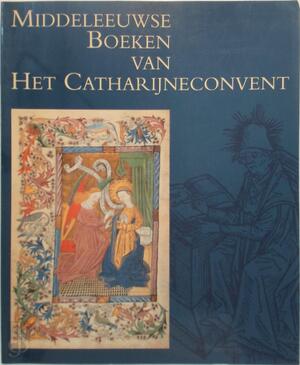 Middeleeuwse boeken van het Catharijneconvent - Rijksmuseum Het Catharijneconvent, Wilhelmina C. M. Wüstefeld Middeleeuwse boeken van het Catharijneconvent - Rijksmuseum Het Catharijneconvent, Wilhelmina C. M. Wüstefeld