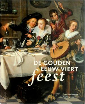 De Gouden Eeuw viert feest - Mickael Bouffard-Veilleux, Mickaël Bouffard-Veilleux, Arjan van Dixhoorn, Jasper Hillegers, Shannon van Muijden, Herman Roodenburg, Anna Tummers, Thijs Weststeijn, Marieke de Winkel