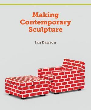 Making Contemporary Sculpture - Ian Dawson Making Contemporary Sculpture - Ian Dawson