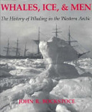 Whales, Ice, and Men - John R. Bockstoce Whales, Ice, and Men - John R. Bockstoce