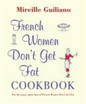 French Women Don't Get Fat Cookbook - Mireille Guiliano French Women Don't Get Fat Cookbook - Mireille Guiliano