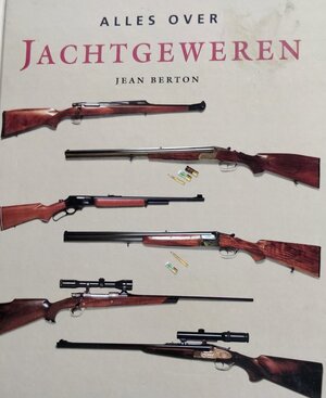 Alles over jachtgeweren - Jean Berton, Nannie Nieland-weits, Ton Hartink, Elke Doelman Alles over jachtgeweren - Jean Berton, Nannie Nieland-weits, Ton Hartink, Elke Doelman