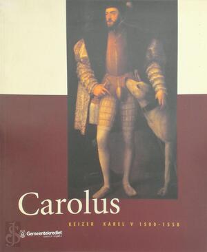 Carolus. Keizer Karel V 1500-1558 - Wim Blockmans, Fernando Checa Cremades, Johan Dambruyne, Joost de Geest, John Elliot, Paul Huvenne, Alfred Kohler, Georg Johannes Kugler, Bernd Moeller, Herman Pleij, Eberhard Schmitt, Hugo Soly, Jan van Der Stock, Herman van Der Wee, Johan van de Wiele Carolus. Keizer Karel V 1500-1558 - Wim Blockmans, Fernando Checa Cremades, Johan Dambruyne, Joost de Geest, John Elliot, Paul Huvenne, Alfred Kohler, Georg Johannes Kugler, Bernd Moeller, Herman Pleij, Eberhard Schmitt, Hugo Soly, Jan van Der Stock, Herman van Der Wee, Johan van de Wiele