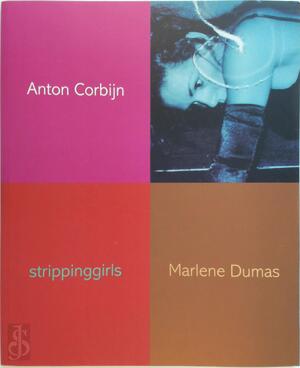 Strippinggirls - Anton Corbijn, Marlene Dumas Strippinggirls - Anton Corbijn, Marlene Dumas