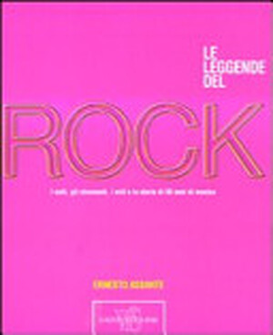 Le leggende del rock. I volti, gli strumenti, i miti e la storia di 50 anni di musica - Ernesto Assante Le leggende del rock. I volti, gli strumenti, i miti e la storia di 50 anni di musica - Ernesto Assante