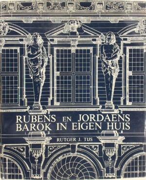P. P. Rubens en J. Jordaens barok in eigen huis - Rutger J. Tijs P. P. Rubens en J. Jordaens barok in eigen huis - Rutger J. Tijs