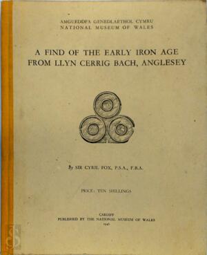 A find of the early Iron Age From Llyn Cerrig Bach, Anglesey - Sir Cyril Fox A find of the early Iron Age From Llyn Cerrig Bach, Anglesey - Sir Cyril Fox
