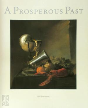 Prosperous past: The Sumptuous Still Life in The Netherlands 1600-1700 - Sam Segal