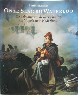 Onze slag bij Waterloo - Louis Ph. Sloos Onze slag bij Waterloo - Louis Ph. Sloos
