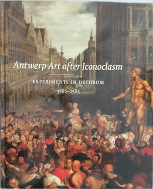 Antwerp Art after Iconoclasm - Koenraad Jonckheere