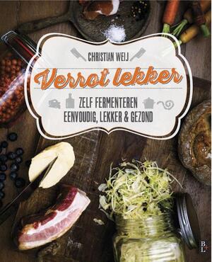 Verrot lekker: zelf fermenteren eenvoudig, lekker en gezond - Christian Weij