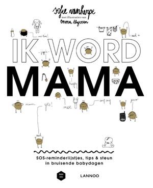 Ik word mama - Sofie Vanherpe, Emma Thyssen, Mama Baas Ik word mama - Sofie Vanherpe, Emma Thyssen, Mama Baas