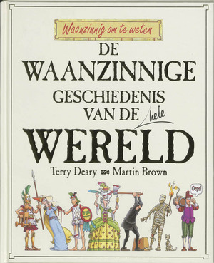 De waanzinnige geschiedenis van de hele wereld - T. Deary De waanzinnige geschiedenis van de hele wereld - T. Deary