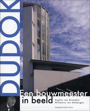 Dudok - een bouwmeester in beeld - Sophie van Ginneken, Willemijn van Helbergen Dudok - een bouwmeester in beeld - Sophie van Ginneken, Willemijn van Helbergen