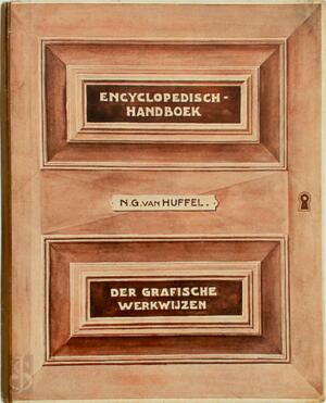 Encyclopedisch handboek der graphische werkwijzen, ten dienste van plaatdrukkers, uitgevers, beoefenaren der vrije kunsten en verzamelaars van prentkunst, etc - Nicolaas Gerard van Huffel