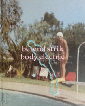 Berend Strik, body electric - Berend Strik, Sven Lütticken