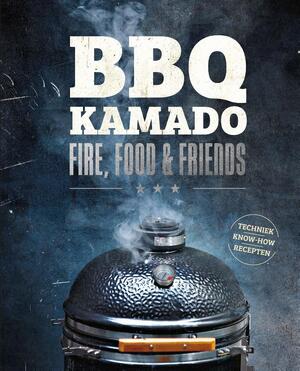 BBQ Kamado - Fire, Food & Friends - Fabian Beck, Giuseppe Messina, Rob Reinkemeyer, Stephan Stohl