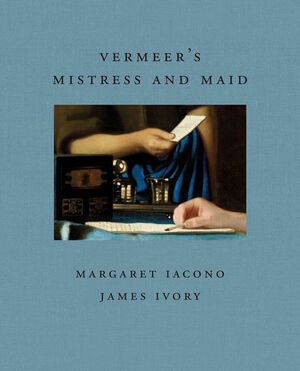 Vermeer's Mistress and Maid - James Ivory Margaret Iacono