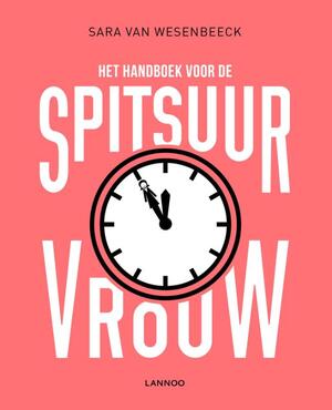 Het handboek voor de spitsuurvrouw - Sara Van Wesenbeeck Het handboek voor de spitsuurvrouw - Sara Van Wesenbeeck