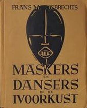 Maskers en dansers in de Ivoorkust - Frans M. Olbrechts Maskers en dansers in de Ivoorkust - Frans M. Olbrechts