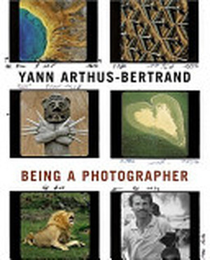 Being a Photographer - Yann Arthus-Bertrand, Sophie Troubac