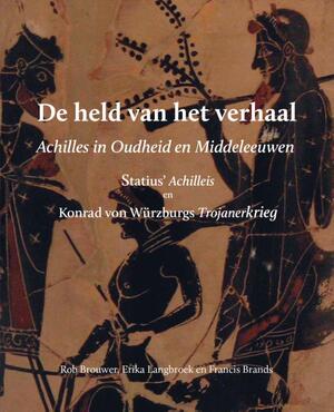 De held van het verhaal: Achilles in Oudheid en Middeleeuwen - Statius, Konrad von Würzburg, Erika Langbroek, Francis Brands De held van het verhaal: Achilles in Oudheid en Middeleeuwen - Statius, Konrad von Würzburg, Erika Langbroek, Francis Brands