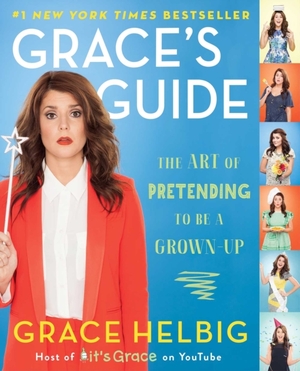 Grace's guide: the art of pretending to be a grown-up - Grace Helbig