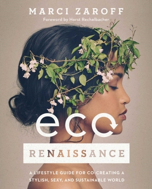 Ecornaissance: a lifestyle guide for cocreating a stylish, sexy, and sustainable world - Ecornaissance: a lifestyle guide for cocreating a stylish, sexy, and sustainable world -