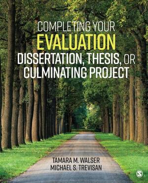 Completing Your Evaluation Dissertation, Thesis, or Culminating Project - Tamara M. Walser, Michael S. Trevisan Completing Your Evaluation Dissertation, Thesis, or Culminating Project - Tamara M. Walser, Michael S. Trevisan