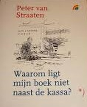 Waarom ligt mijn boek niet naast de kassa? - Peter van Straaten