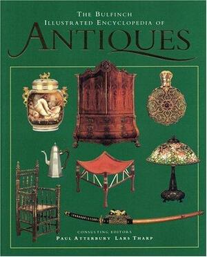 The Bulfinch Illustrated Encyclopedia of Antiques - Paul Atterbury, Lars Tharp The Bulfinch Illustrated Encyclopedia of Antiques - Paul Atterbury, Lars Tharp