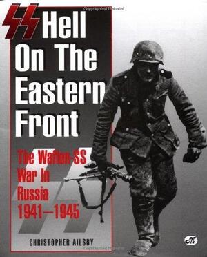 SS: Hell on the Eastern Front - Christopher Ailsby SS: Hell on the Eastern Front - Christopher Ailsby