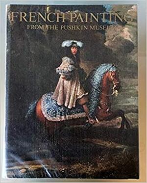 French Painting from the Pushkin Museum: 17th to 20th century - Irina Aleksandrovna Kuznet͡sova, Evgenii͡a Borisovna Georgievskai͡a