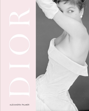 Dior: a new look a new enterprise (1947-57) (revised ed) - Alexandra Palmer