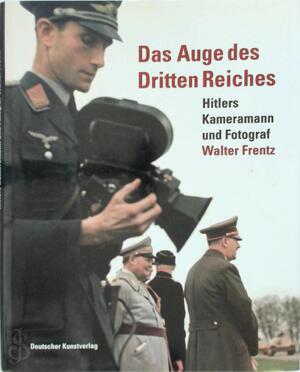 Das Auge des Dritten Reiches: Hitlers Kameramann und Fotograf Walter Frentz - Katrin Blum Das Auge des Dritten Reiches: Hitlers Kameramann und Fotograf Walter Frentz - Katrin Blum